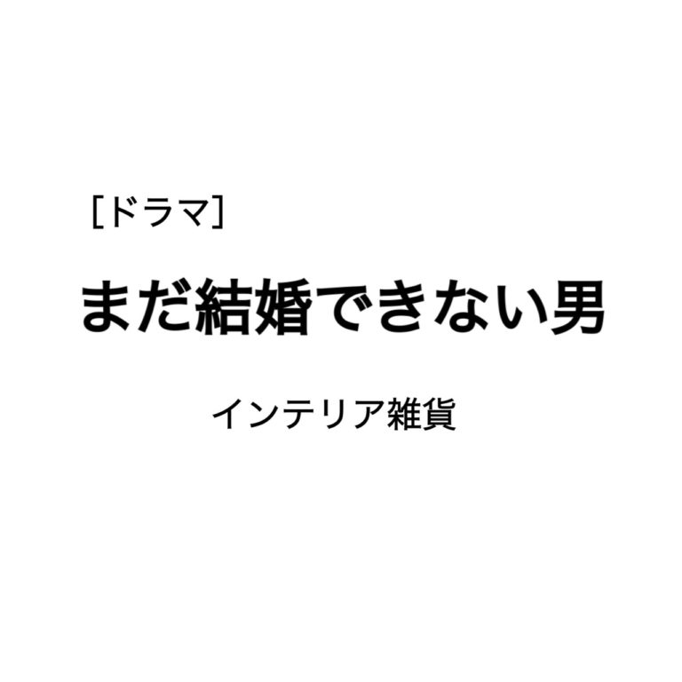 最新 まだ結婚できない男 インテリアまとめ ナノテリア